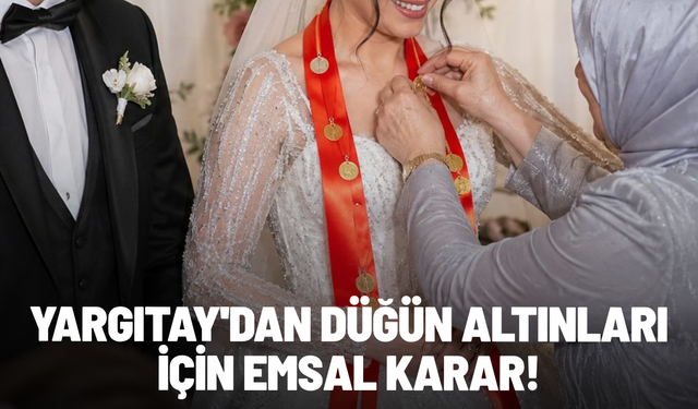 Yargıtay'dan düğün altınları için emsal karar: Kime takıldıysa onun olacak