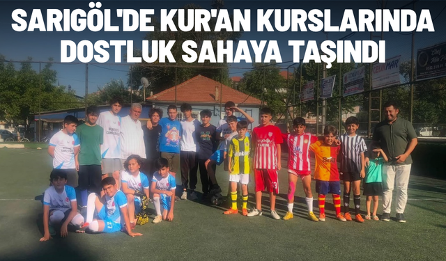 Sarıgöl'de Kur'an kurslarında dostluk sahaya taşındı