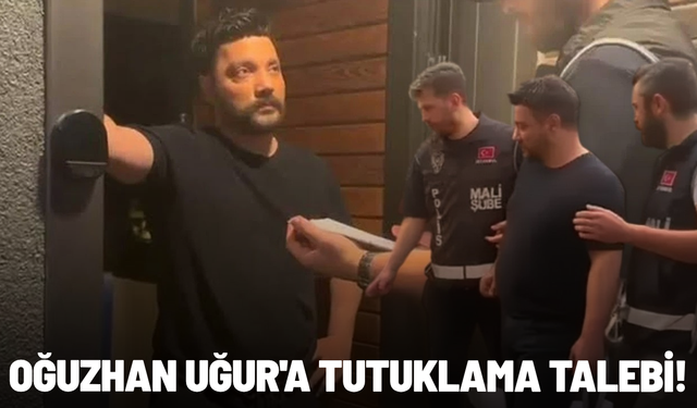 SON DAKİKA... Oğuzhan Uğur'a tutuklama talebi