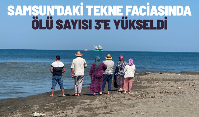 Samsun'daki tekne faciasında ölü sayısı 3'e yükseldi