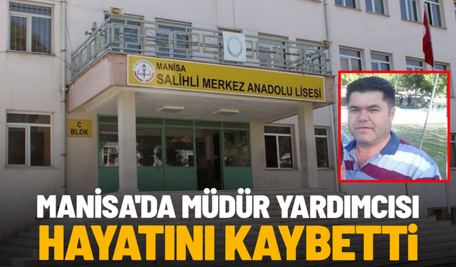 Manisa'da müdür yardımcısı hayatını kaybetti