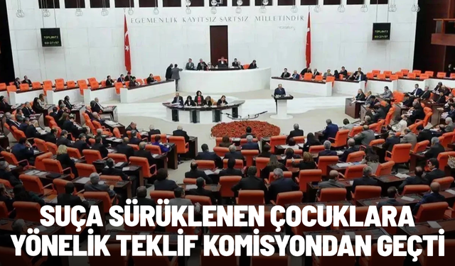 Suça sürüklenen çocuklara yönelik teklif komisyondan geçti