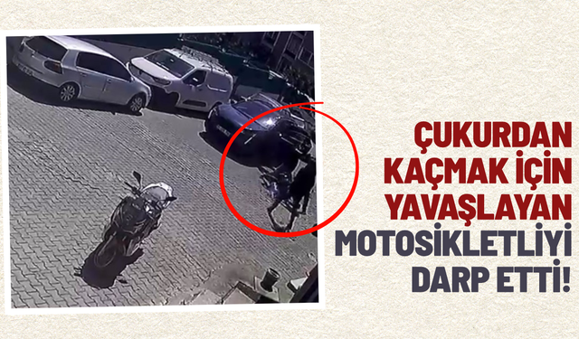Çukurdan kaçmak için yavaşlayan motosikletliyi darp etti!