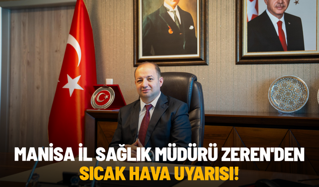 Manisa İl Sağlık Müdürü Zeren'den sıcak hava uyarısı