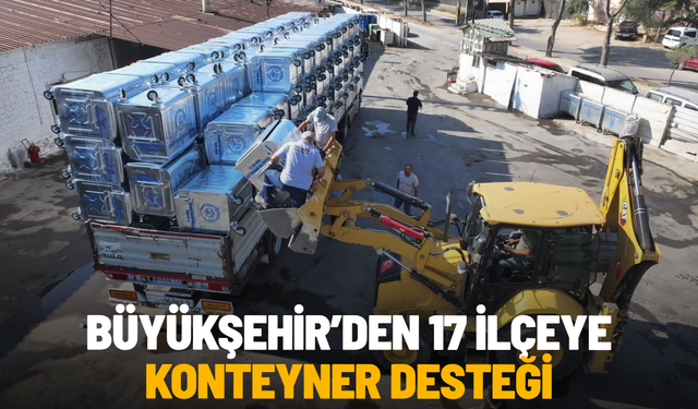 Büyükşehir'den 17 ilçeye konteyner desteği
