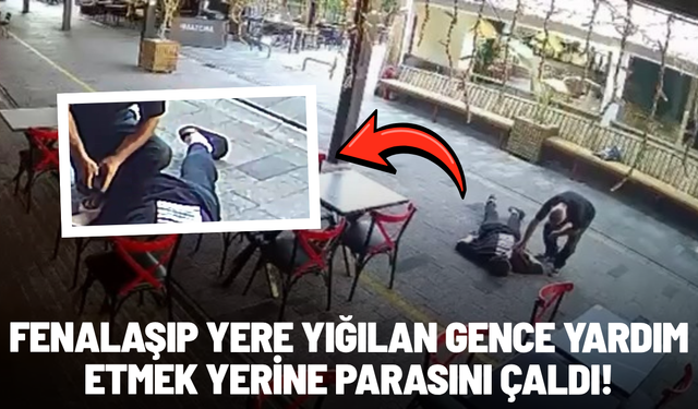 Fenalaşıp yere yığılan gence yardım etmek yerine parasını çaldı!