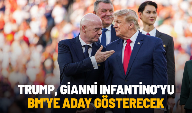 Trump, Gianni Infantino'yu BM'ye aday gösterecek