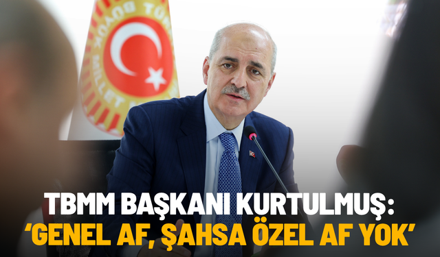 TBMM Başkanı Kurtulmuş: Genel af, şahsa özel af yok