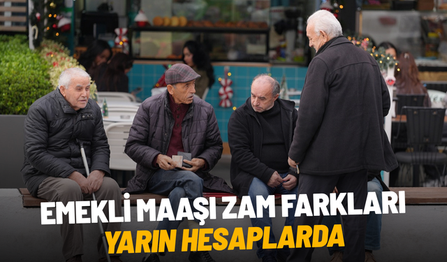 Emekli maaşı zam farkları yarın hesaplarda
