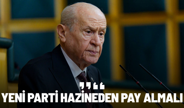 Bahçeli: Yeni Parti hazineden pay almalı