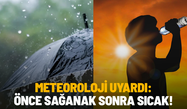 Meteoroloji uyardı: Önce sağanak sonra sıcak