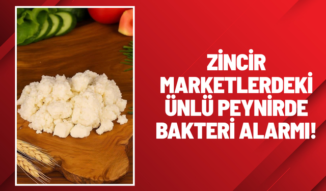 Zincir marketlerdeki ünlü peynirde bakteri alarmı!