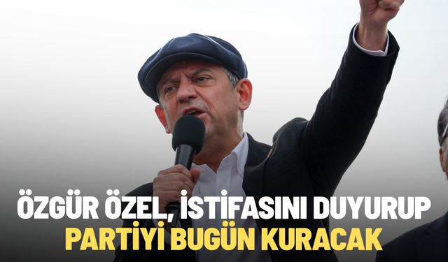 Özgür Özel, istifasını duyurup partiyi bugün kuracak