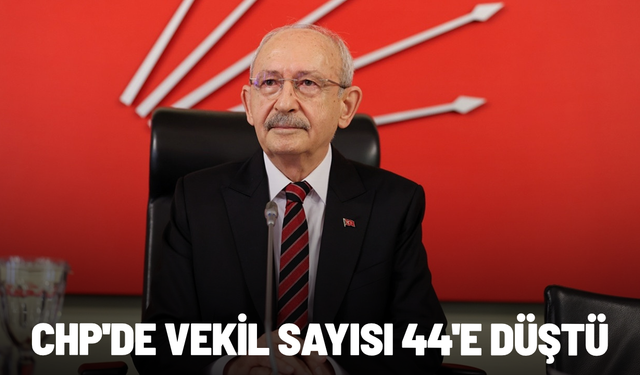 CHP'de vekil sayısı 44'e düştü