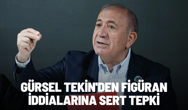 Gürsel Tekin'den figüran iddialarına sert tepki