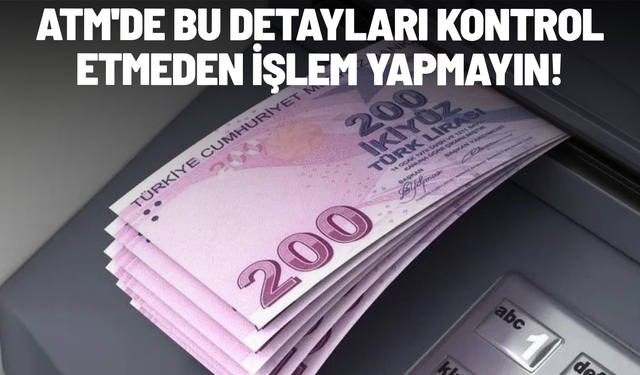 ATM'de bu detayları kontrol etmeden işlem yapmayın