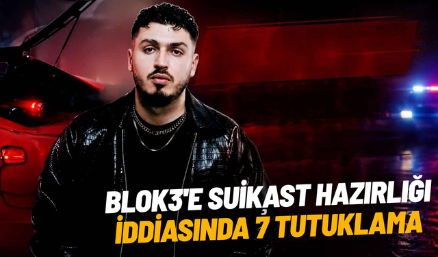 Blok3'e suikast hazırlığı iddiasında 7 tutuklama