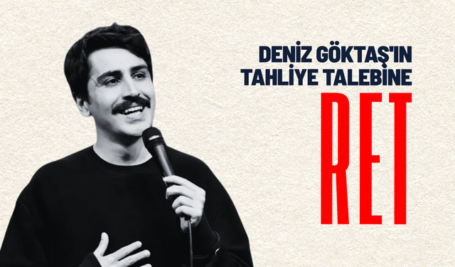 Deniz Göktaş'ın tahliye talebine ret