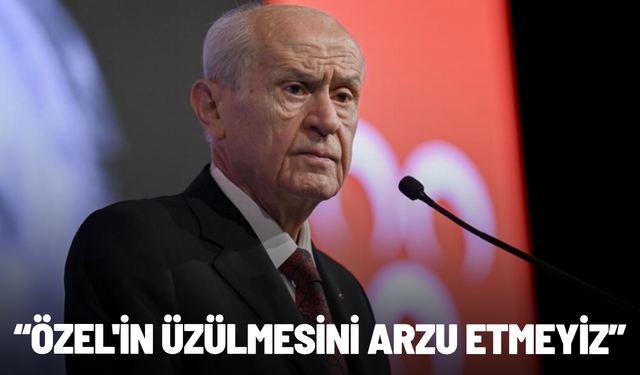 Bahçeli: Özel'in üzülmesini arzu etmeyiz