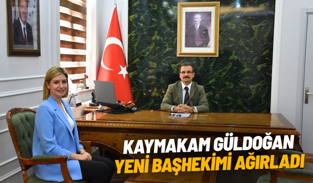 Kaymakam Güldoğan, yeni başhekimi ağırladı