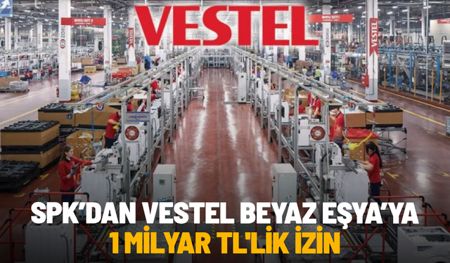 SPK’dan Vestel Beyaz Eşya’ya 1 milyar TL'lik izin