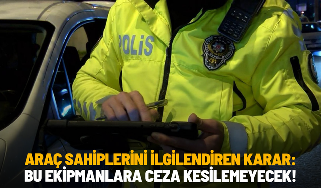 Araç sahiplerini ilgilendiren karar: Bu ekipmanlara ceza kesilemeyecek
