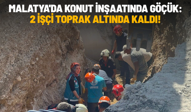 Malatya'da konut inşaatında göçük: 2 işçi toprak altında kaldı