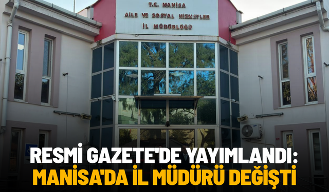 Resmi Gazete'de yayımlandı: Manisa'da il müdürü değişti