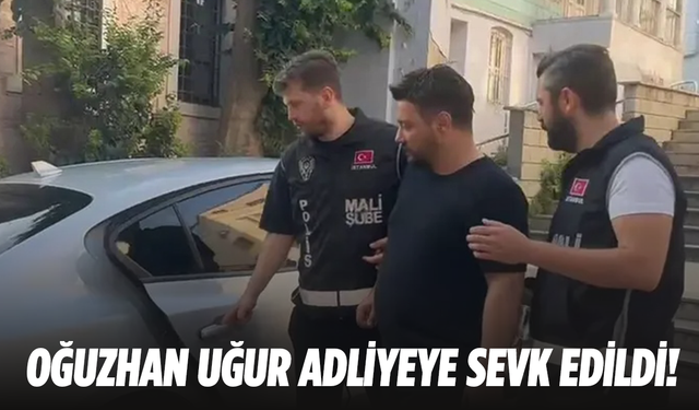 Oğuzhan Uğur adliyeye sevk edildi!