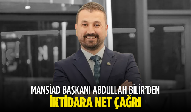 MANSİAD Başkanı Abdullah Bilir'den iktidara net çağrı