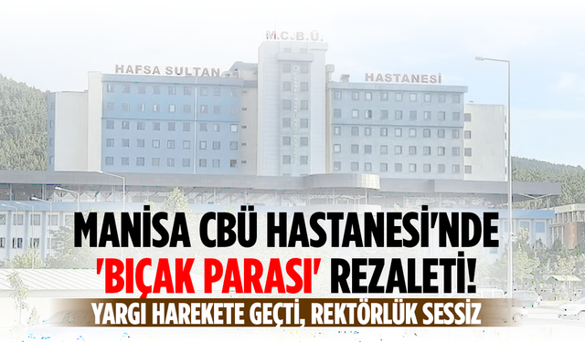 Manisa CBÜ Hastanesi'nde 'bıçak parası' soruşturması: Gözler Rektörlükte