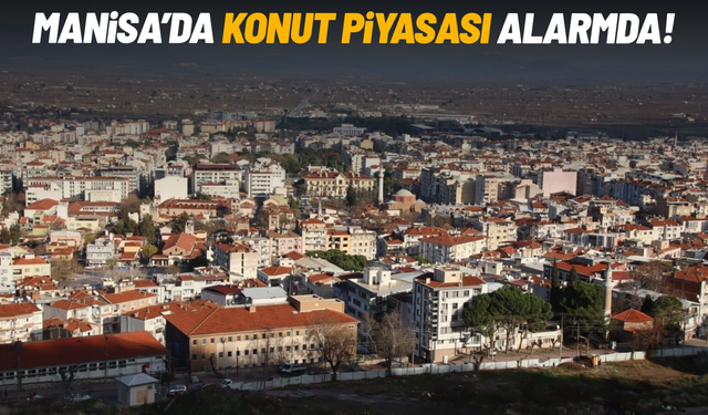 Manisa’da konut piyasası alarm veriyor