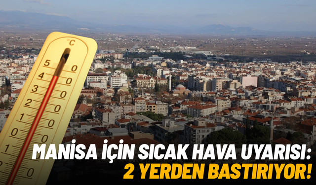 Manisa için sıcak hava uyarısı: İki yerden bastırıyor
