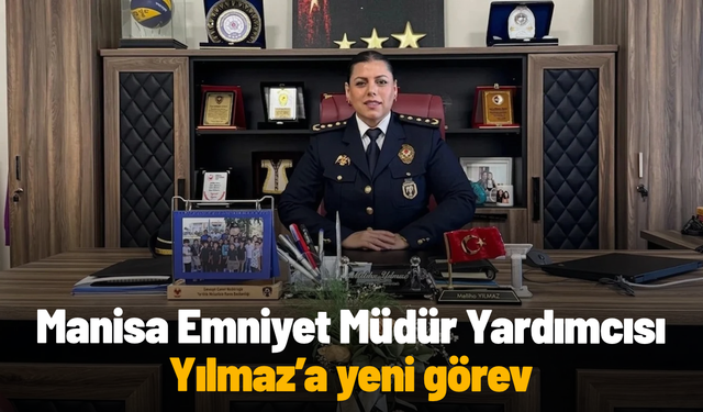 Manisa Emniyet Müdür Yardımcısı Yılmaz’a yeni görev