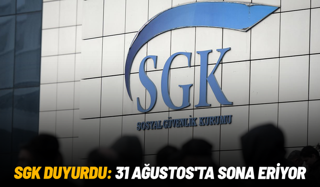 SGK duyurdu: 31 Ağustos'ta sona eriyor