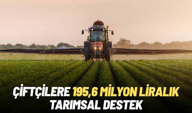 Çiftçilere 195,6 milyon liralık tarımsal destek