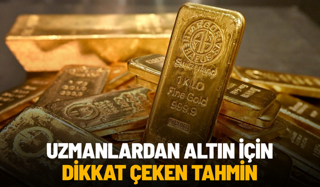 Uzmanlardan altın için dikkat çeken tahmin