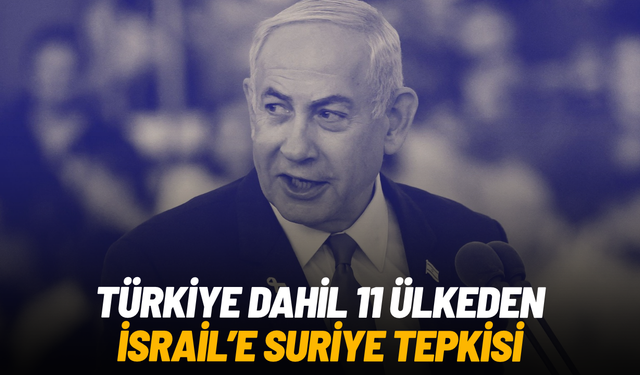 Türkiye dahil 11 ülkeden İsrail’e Suriye tepkisi