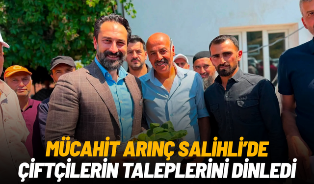Mücahit Arınç Salihli’de çiftçilerin taleplerini dinledi