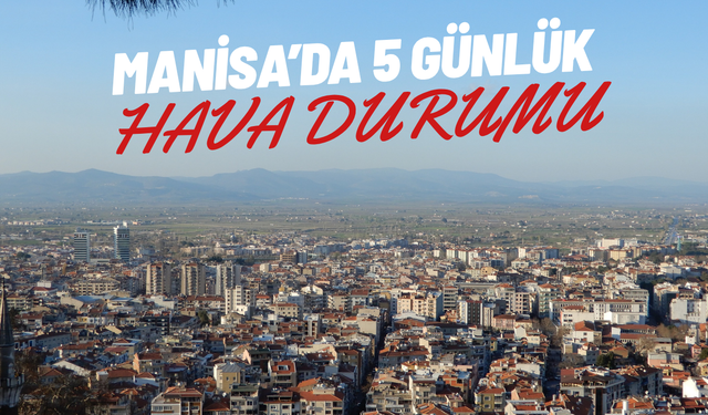 Manisa’da 5 günlük hava durumu