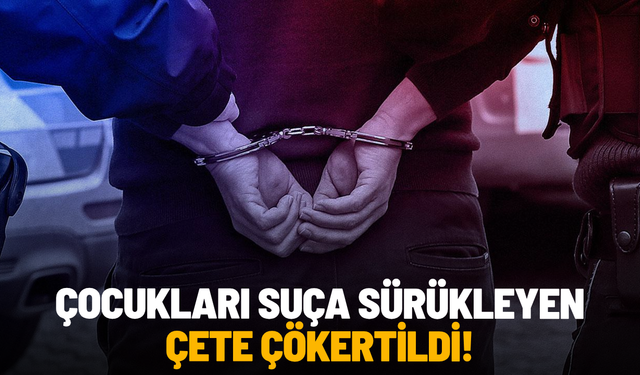 Manisa'da çocukları suça sürükleyen çete çökertildi