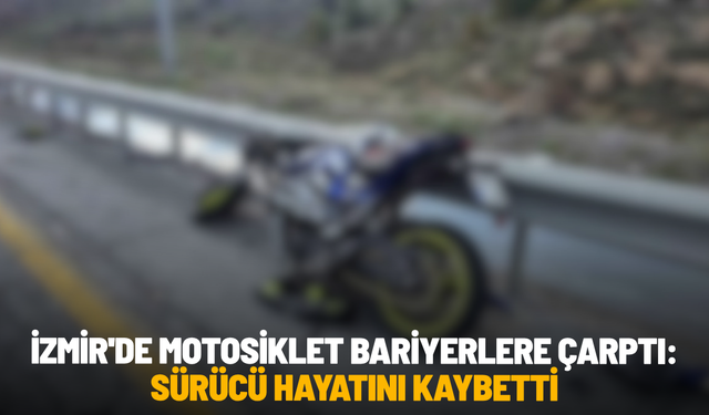 İzmir'de motosiklet bariyerlere çarptı: Sürücü hayatını kaybetti