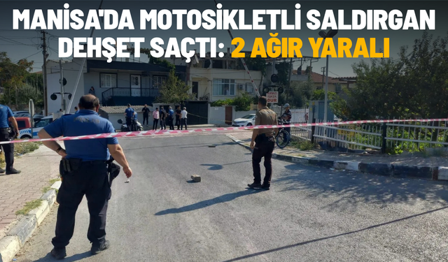 Manisa'da motosikletli saldırgan dehşet saçtı: 2 ağır yaralı