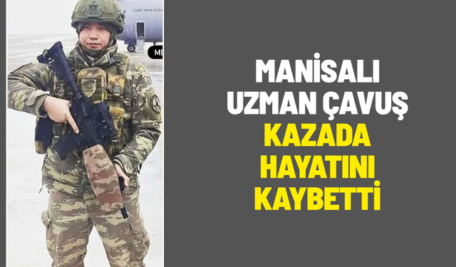 Manisalı uzman çavuş kazada hayatını kaybetti