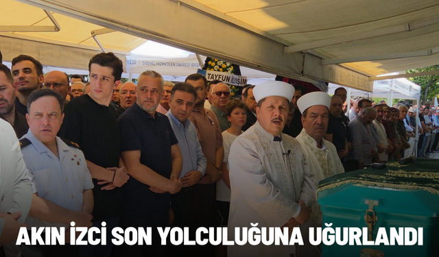 Akın İzci son yolculuğuna uğurlandı