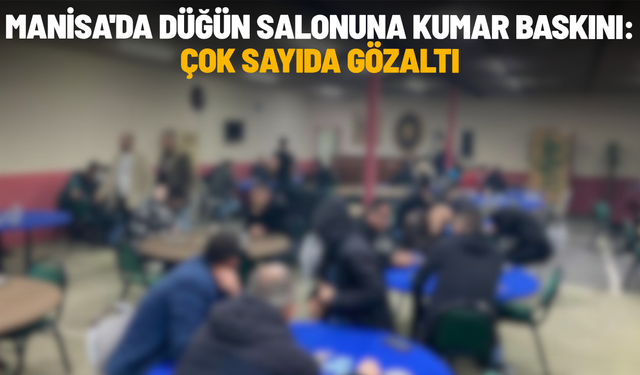 Manisa'da düğün salonuna kumar baskını: Çok sayıda gözaltı