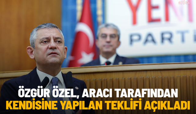 Özgür Özel, aracı tarafından kendisine yapılan teklifi açıkladı