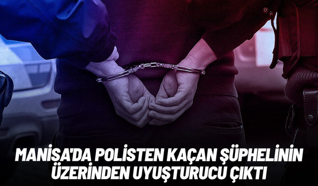 Manisa'da polisten kaçan şüphelinin üzerinden uyuşturucu çıktı