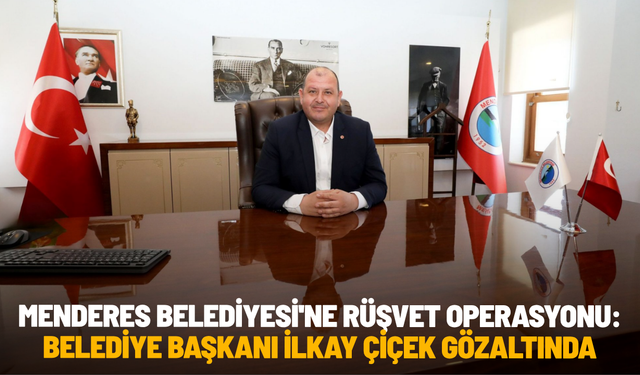 Menderes Belediyesi'ne rüşvet operasyonu: Belediye Başkanı İlkay Çiçek gözaltında