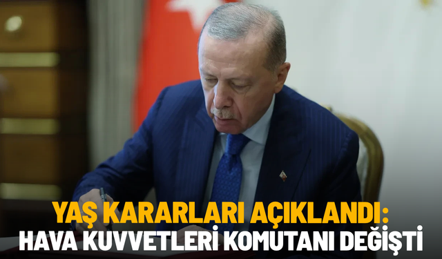 YAŞ kararları açıklandı: Hava Kuvvetleri Komutanı değişti
